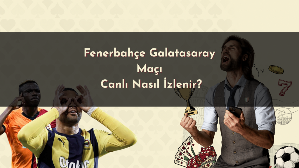 Fenerbahçe Galatasaray Maçı Canlı Nasıl İzlenir?